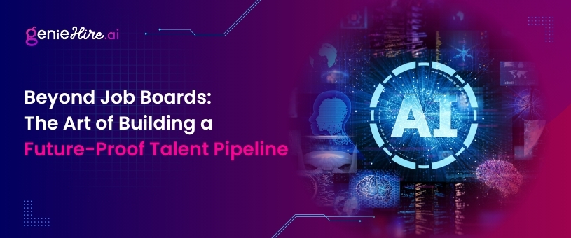 Beyond Job Boards: The Art of Building a Future-Proof Talent Pipeline